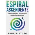 Espiral Ascendente: El sistema para transformar el uso de tu tiempo