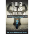Tough Guys of the Bible: Learn the Traits of Courageous Men Who Truly Follow God