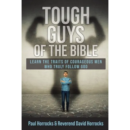 Tough Guys of the Bible: Learn the Traits of Courageous Men Who Truly Follow God