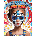 Face Painting for Kids: A Beginner's Step-by-Step Guide to Creative Face Art for Parties and Events - Easy Designs for Kids, Toddlers, Preschoolers, C