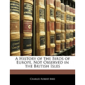 A History of the Birds of Europe, Not Observed in the British Isles
