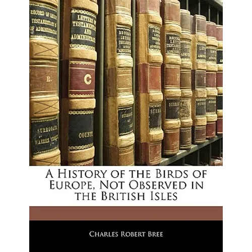 A History of the Birds of Europe, Not Observed in the British Isles