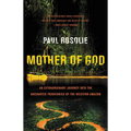 Mother of God: An Extraordinary Journey Into the Uncharted Tributaries of the Western Amazon