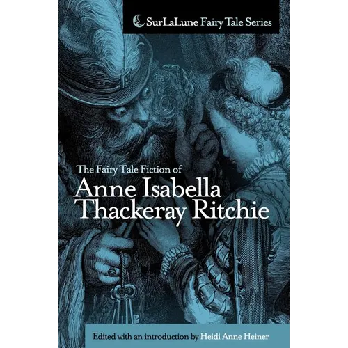 The Fairy Tale Fiction of Anne Isabella Thackeray Ritchie: Selections from "Five Old Friends" and "Bluebeard's Keys and Other Stories"