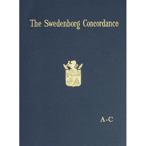 The Swedenborg Concordance: A Complete Work of Reference to the Theological Writings of Emanuel Swedenborg. Based on the Original Latin Writings of th