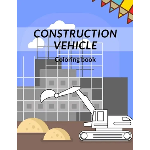 Construction Vehicle Coloring Book: all about building construction bonus page activity