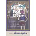 The Story's Not Over: Jewish Women and Embodied Selfhood in Graphic Narratives