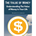 The Value of Money: Understanding The Value of Money in Your Life