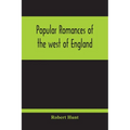 Popular Romances Of The West Of England; Or, The Drolls, Traditions, And Superstitions Of Old Cornwall