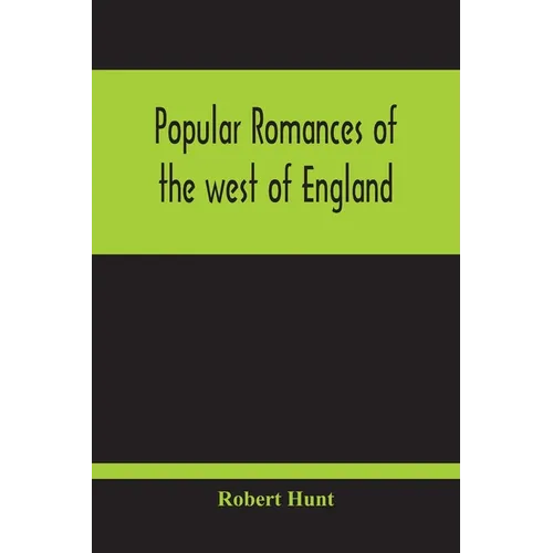 Popular Romances Of The West Of England; Or, The Drolls, Traditions, And Superstitions Of Old Cornwall