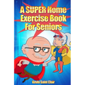 A SUPER Home Exercise Book for Seniors: A Home Exercise Routine That Really Packs A Punch