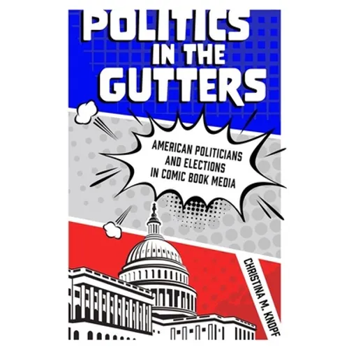 Politics in the Gutters: American Politicians and Elections in Comic Book Media