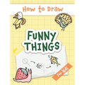 How to Draw Funny Things: Easy and Simple Drawing Book with Step-by-Step Instructions, Perfect for Gifting Children and Beginners on Christmas and Bir