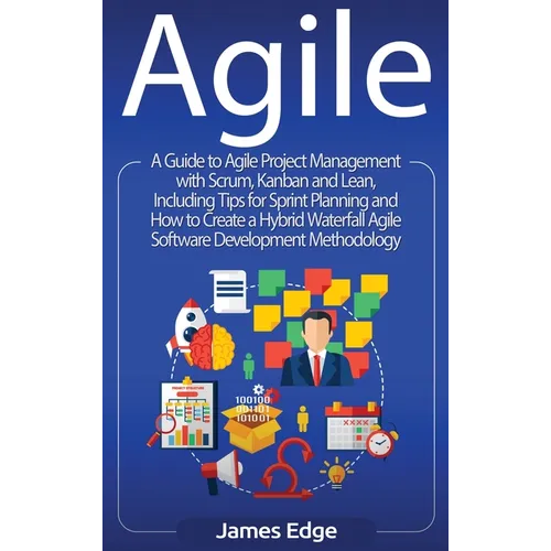Agile: A Guide to Agile Project Management with Scrum, Kanban, and Lean, Including Tips for Sprint Planning and How to Create a Hybrid Waterfall Agile