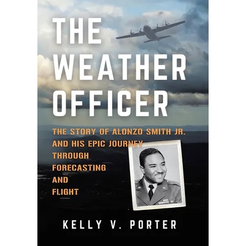 The Weather Officer: The Story of Alonzo Smith Jr. and His Epic Journey Through Forecasting and Flight