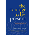 The Courage to Be Present: Buddhism, Psychotherapy, and the Awakening of Natural Wisdom