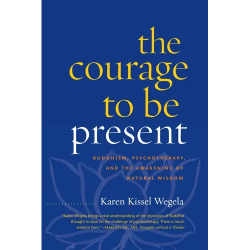 The Courage to Be Present: Buddhism, Psychotherapy, and the Awakening of Natural Wisdom