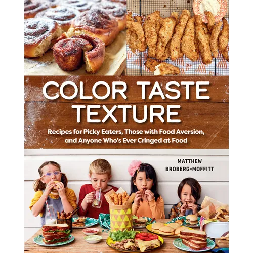 Color Taste Texture: Recipes for Picky Eaters, Those with Food Aversion, and Anyone Who's Ever Cringed at Food