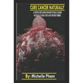 Cure Cancer Naturally: A step by step guide on how to beat cancer naturally using diet and the best herbs