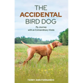 The Accidental Bird Dog: My Journey with an Extraordinary Vizsla