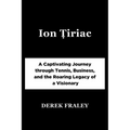 Ion Țiriac: A Captivating Journey through Tennis, Business, and the Roaring Legacy of a Visionary
