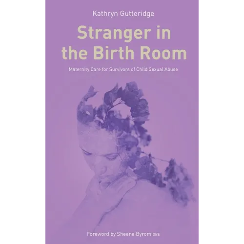Stranger in the Birth Room: Maternity Care for Survivors of Child Sexual Abuse