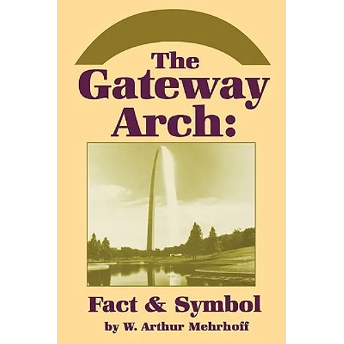 The Gateway Arch: Fact & Symbol