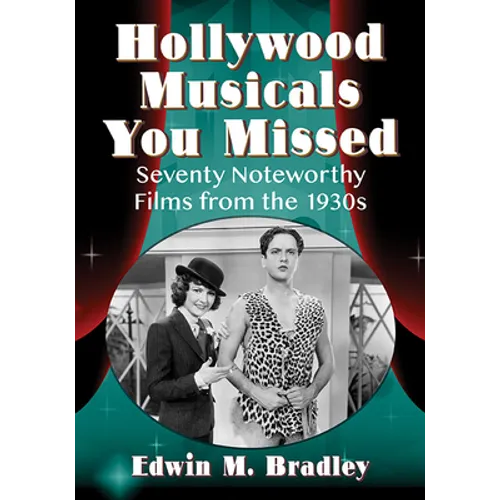 Hollywood Musicals You Missed: Seventy Noteworthy Films from the 1930s