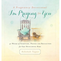 A Pregnancy Devotional- I'm Praying for You: 40 Weeks of Scripture, Prayer and Reflection for Your Developing Baby