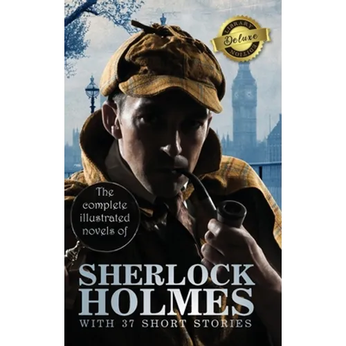 The Complete Illustrated Novels of Sherlock Holmes with 37 Short Stories (Deluxe Library Edition)