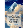 How Antigravity Built the Pyramids: The Mysterious Technology of Ancient Superstructures