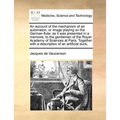An Account of the Mechanism of an Automaton, or Image Playing on the German-Flute: As It Was Presented in a Memoire, to the Gentlemen of the Royal-Aca