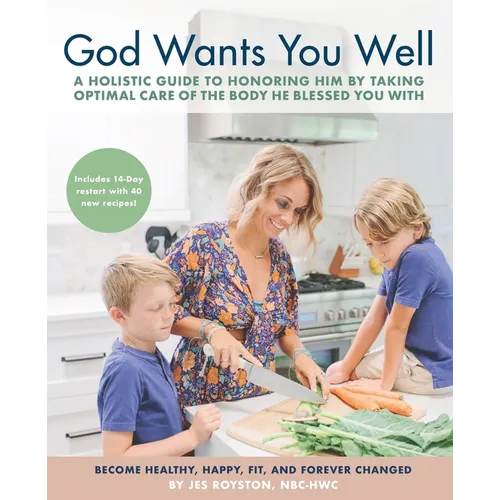 God Wants You Well: A Holistic Guide to Honoring Him by Taking Optimal Care of the Body He Blessed You With