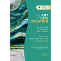 The Art of New Creation: Trajectories in Theology and the Arts