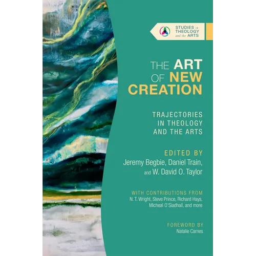 The Art of New Creation: Trajectories in Theology and the Arts