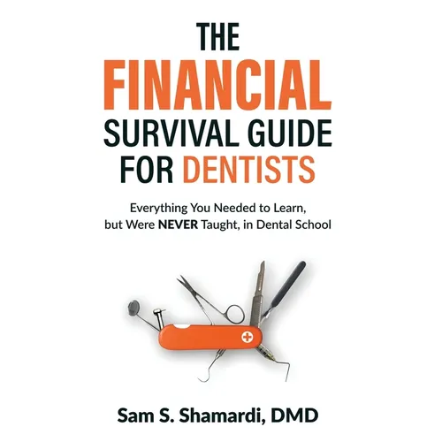 The Financial Survival Guide for Dentists: Everything you Needed to Learn, but Were NEVER Taught, in Dental School