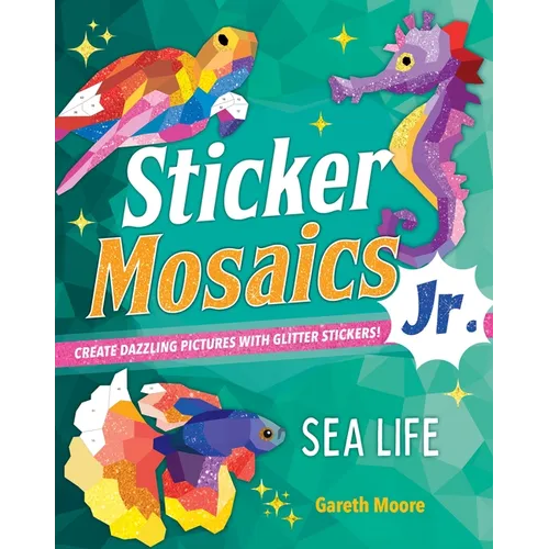 Sticker Mosaics Jr.: Sea Life: Create Dazzling Pictures with Glitter Stickers!