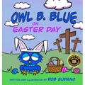 Owl B. Blue on Easter Day: A Children's Book About A Little Owl WHOOO Learns The True Meaning of Easter, Making Friends And Being a Christian!