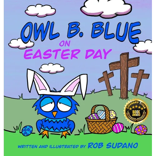 Owl B. Blue on Easter Day: A Children's Book About A Little Owl WHOOO Learns The True Meaning of Easter, Making Friends And Being a Christian!