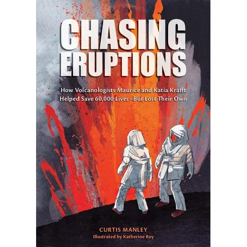 Chasing Eruptions: How Volcanologists Maurice and Katia Krafft Helped Save 60,000 Lives-But Lost Their Own