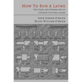 How to Run a Lathe: The Care and Operation of a Screw Cutting Lathe