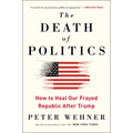 The Death of Politics: How to Heal Our Frayed Republic After Trump