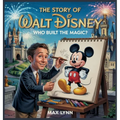 The Story of Walt Disney: Who Built the Magic?