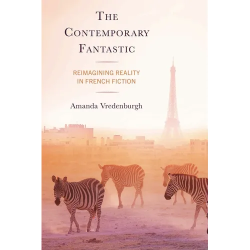 The Contemporary Fantastic: Reimagining Reality in French Fiction