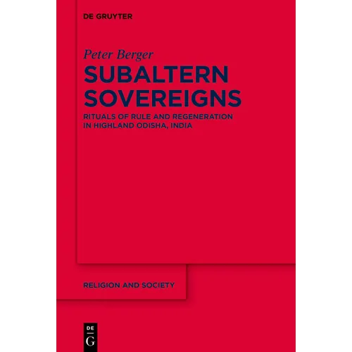 Subaltern Sovereigns: Rituals of Rule and Regeneration in Highland Odisha, India