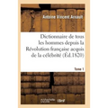 Dictionnaire Historique Et Raisonné de Tous Les Hommes Depuis La Révolution Française T.01