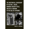 The Rhetorical Leadership of Fulton J. Sheen, Norman Vincent Peale, and Billy Graham in the Age of Extremes