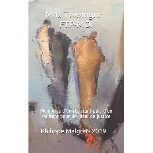 Max Tzwangue, FTP-MOI: Mémoires d'un résistant puis d'un militant pour un idéal de justice