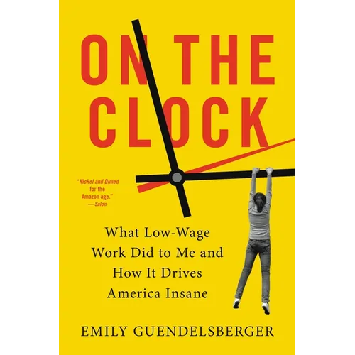 On the Clock: What Low-Wage Work Did to Me and How It Drives America Insane