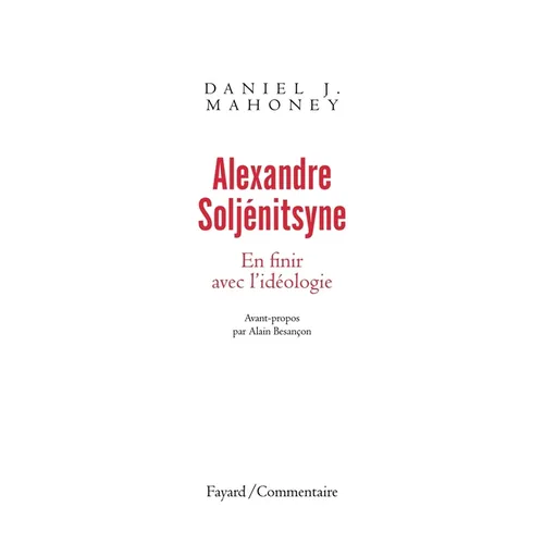 Alexandre Soljénitsyne. En finir avec l'idéologie